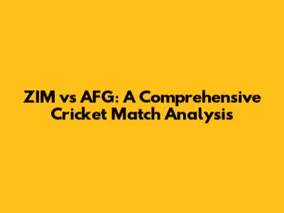 ZIM vs AFG: A Comprehensive Cricket Match Analysis