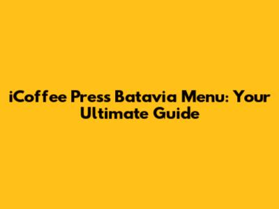 iCoffee Press Batavia Menu: Your Ultimate Guide