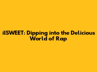 iISWEET: Dipping into the Delicious World of Rap
