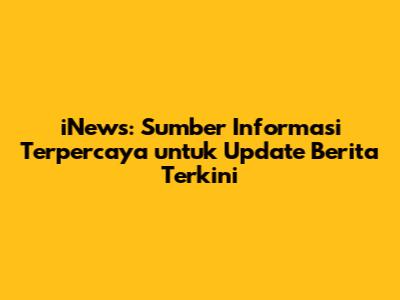 iNews: Sumber Informasi Terpercaya untuk Update Berita Terkini