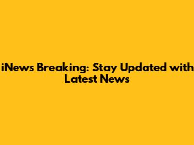 iNews Breaking: Stay Updated with Latest News