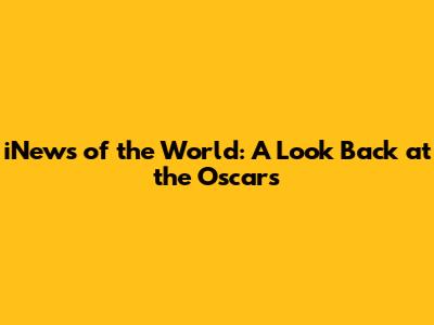 iNews of the World: A Look Back at the Oscars