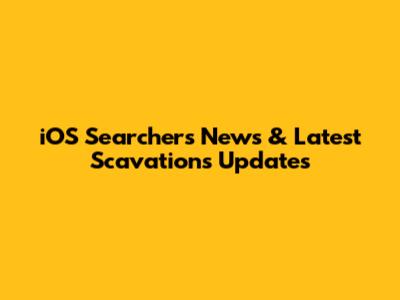 iOS Searchers News & Latest Scavations Updates