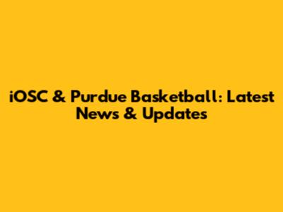 iOSC & Purdue Basketball: Latest News & Updates