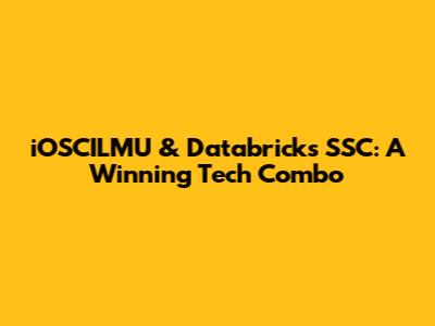 iOSCILMU & Databricks SSC: A Winning Tech Combo