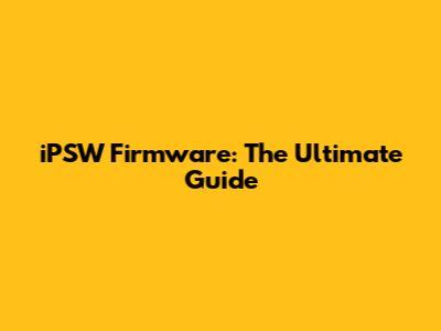 iPSW Firmware: The Ultimate Guide