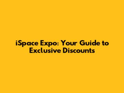 iSpace Expo: Your Guide to Exclusive Discounts