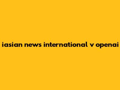 iasian news international v openai