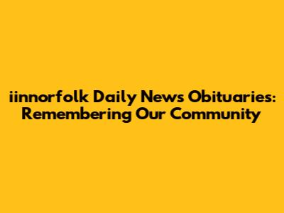 iinnorfolk Daily News Obituaries: Remembering Our Community