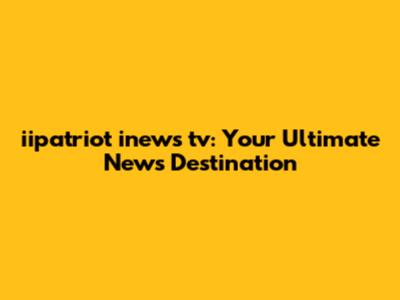 iipatriot inews tv: Your Ultimate News Destination