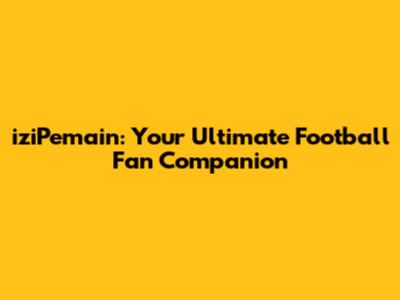 iziPemain: Your Ultimate Football Fan Companion