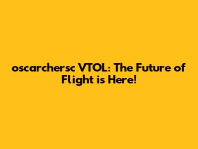 oscarchersc VTOL: The Future of Flight is Here!