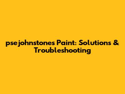 psejohnstone's Paint: Solutions & Troubleshooting