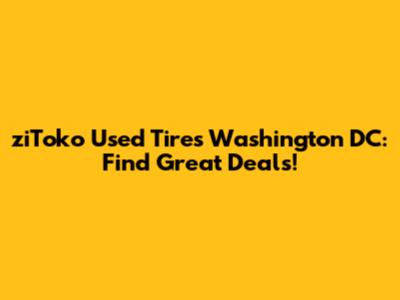 ziToko Used Tires Washington DC: Find Great Deals!